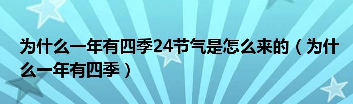 为什么一年有四季24节气是怎么来的（为什么一年有四季）