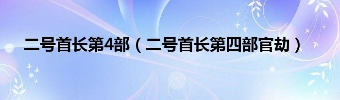 二号首长第4部（二号首长第四部官劫）