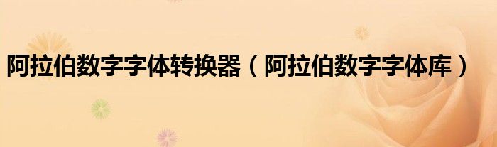 阿拉伯数字字体转换器（阿拉伯数字字体库）