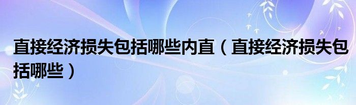 直接经济损失包括哪些内直（直接经济损失包括哪些）