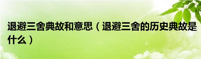 退避三舍典故和意思（退避三舍的历史典故是什么）