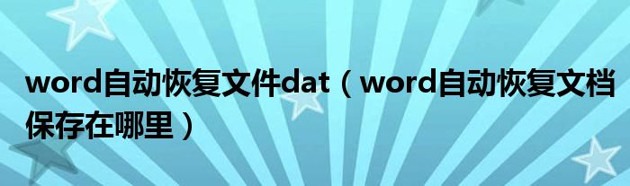 word自动恢复文件dat（word自动恢复文档保存在哪里）