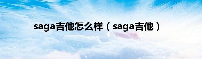 saga吉他怎么样（saga吉他）