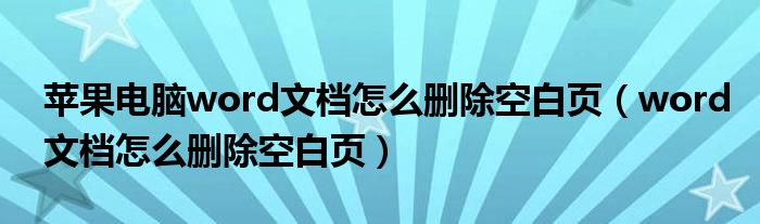 苹果电脑word文档怎么删除空白页（word文档怎么删除空白页）