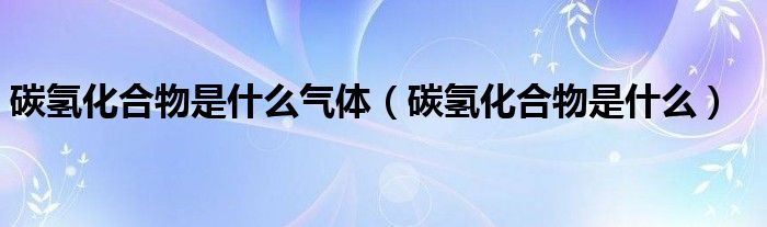 碳氢化合物是什么气体（碳氢化合物是什么）