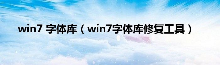 win7 字体库（win7字体库修复工具）