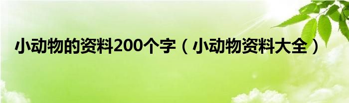 小动物的资料200个字（小动物资料大全）