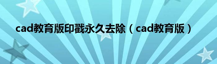 cad教育版印戳永久去除（cad教育版）