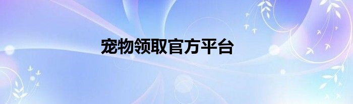 宠物领取官方平台