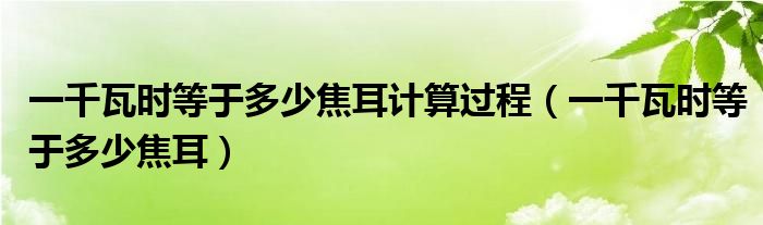 一千瓦时等于多少焦耳计算过程（一千瓦时等于多少焦耳）