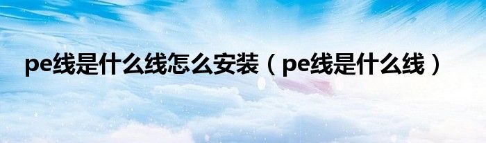 pe线是什么线怎么安装（pe线是什么线）