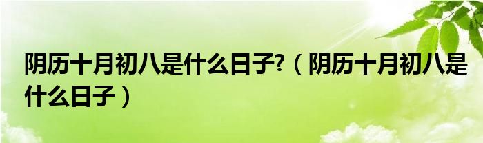 阴历十月初八是什么日子?（阴历十月初八是什么日子）