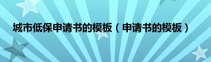 城市低保申请书的模板（申请书的模板）