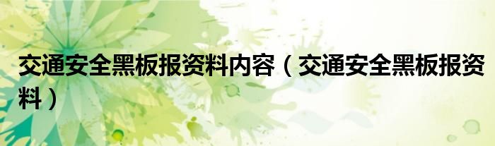 交通安全黑板报资料内容（交通安全黑板报资料）