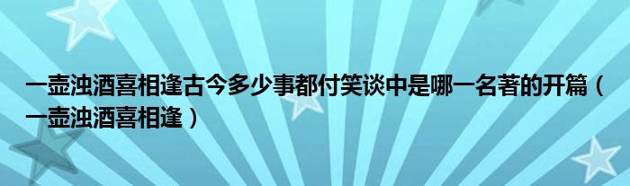 一壶浊酒喜相逢古今多少事都付笑谈中是哪一名著的开篇（一壶浊酒喜相逢）