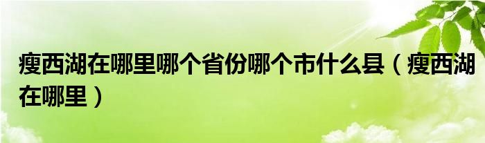 瘦西湖在哪里哪个省份哪个市什么县（瘦西湖在哪里）