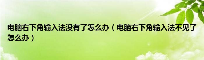 电脑右下角输入法没有了怎么办（电脑右下角输入法不见了怎么办）