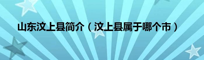 山东汶上县简介（汶上县属于哪个市）