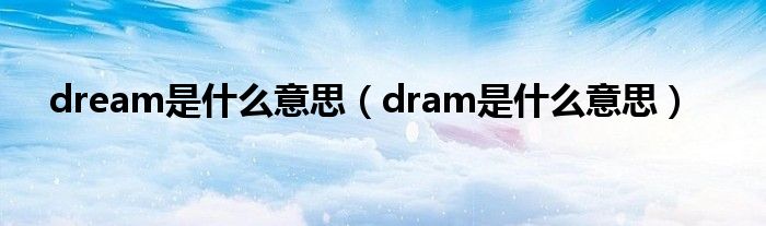 dream是什么意思（dram是什么意思）