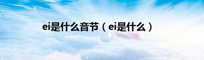 ei是什么音节（ei是什么）