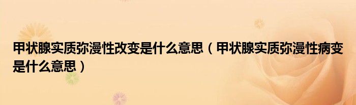 甲状腺实质弥漫性改变是什么意思（甲状腺实质弥漫性病变是什么意思）