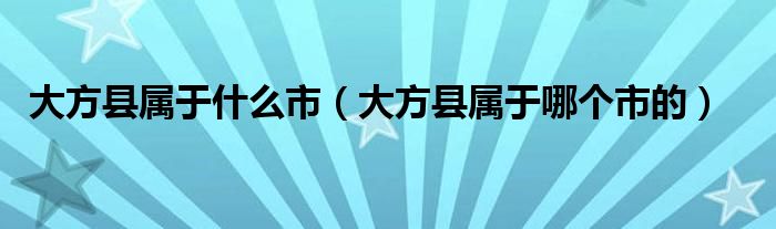 大方县属于什么市（大方县属于哪个市的）