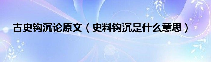 古史钩沉论原文（史料钩沉是什么意思）