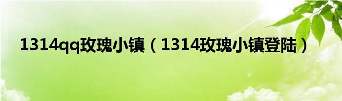 1314qq玫瑰小镇（1314玫瑰小镇登陆）