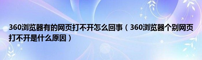 360浏览器有的网页打不开怎么回事（360浏览器个别网页打不开是什么原因）