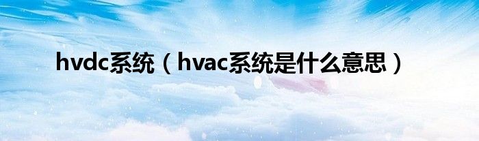 hvdc系统（hvac系统是什么意思）