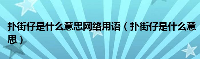 扑街仔是什么意思网络用语（扑街仔是什么意思）