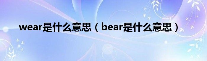 wear是什么意思（bear是什么意思）