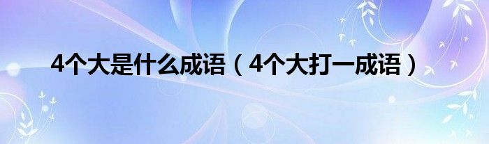 4个大是什么成语（4个大打一成语）