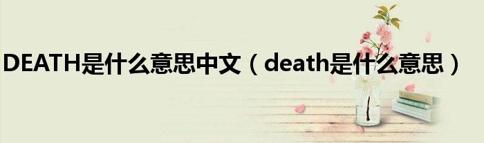 DEATH是什么意思中文（death是什么意思）