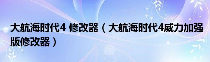 大航海时代4 修改器（大航海时代4威力加强版修改器）