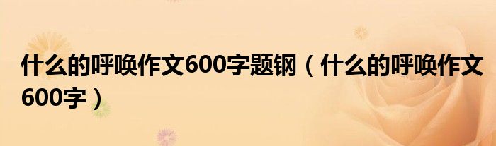 什么的呼唤作文600字题钢（什么的呼唤作文600字）