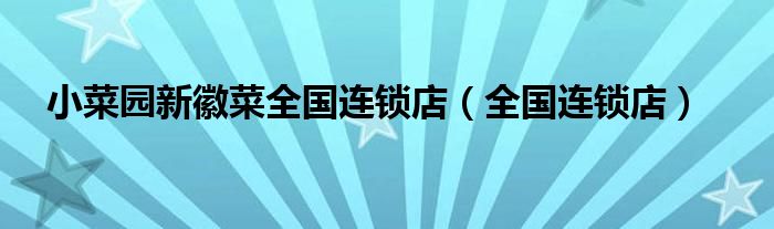 小菜园新徽菜全国连锁店（全国连锁店）