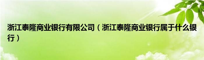 浙江泰隆商业银行有限公司（浙江泰隆商业银行属于什么银行）