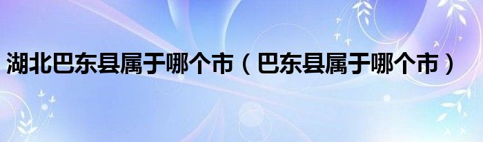 湖北巴东县属于哪个市（巴东县属于哪个市）