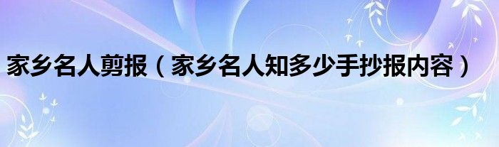 家乡名人剪报（家乡名人知多少手抄报内容）