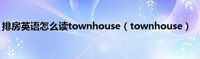 排房英语怎么读townhouse（townhouse）