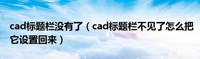 cad标题栏没有了（cad标题栏不见了怎么把它设置回来）