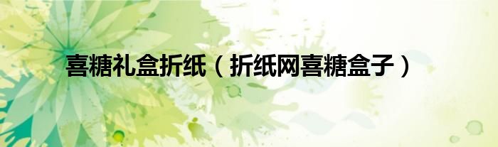 喜糖礼盒折纸（折纸网喜糖盒子）