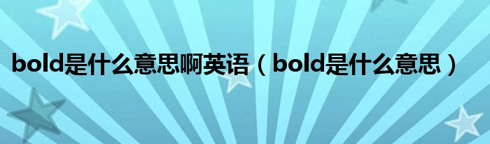 bold是什么意思啊英语（bold是什么意思）