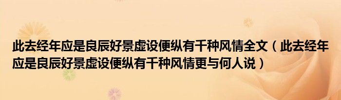 此去经年应是良辰好景虚设便纵有千种风情全文（此去经年应是良辰好景虚设便纵有千种风情更与何人说）