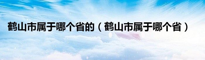 鹤山市属于哪个省的（鹤山市属于哪个省）