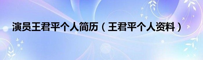 演员王君平个人简历（王君平个人资料）