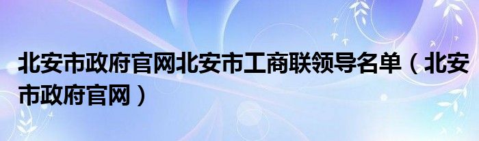 北安市政府官网北安市工商联领导名单（北安市政府官网）