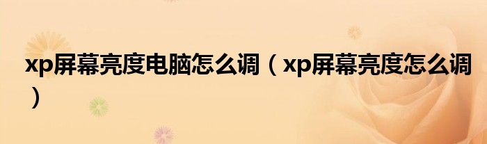 xp屏幕亮度电脑怎么调（xp屏幕亮度怎么调）