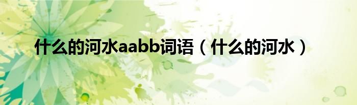 什么的河水aabb词语（什么的河水）